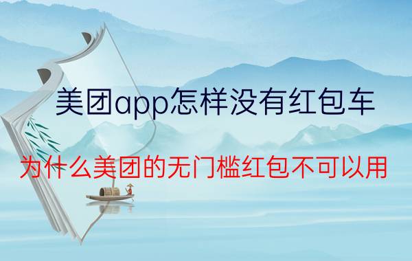 美团app怎样没有红包车 为什么美团的无门槛红包不可以用？